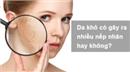 Da khô có gây ra nhiều nếp nhăn hay không?