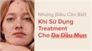 Những điều cần biết khi sử dụng treatment cho da dầu mụn